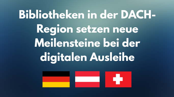 Bibliotheken In Der DACH Region Setzen Neue Meilensteine Bei Der Digitalen Ausleihe